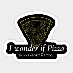 I wonder if pizza thinks about me too Sticker